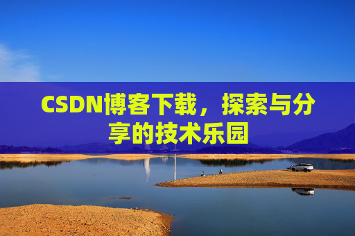 CSDN博客下载，探索与分享的技术乐园